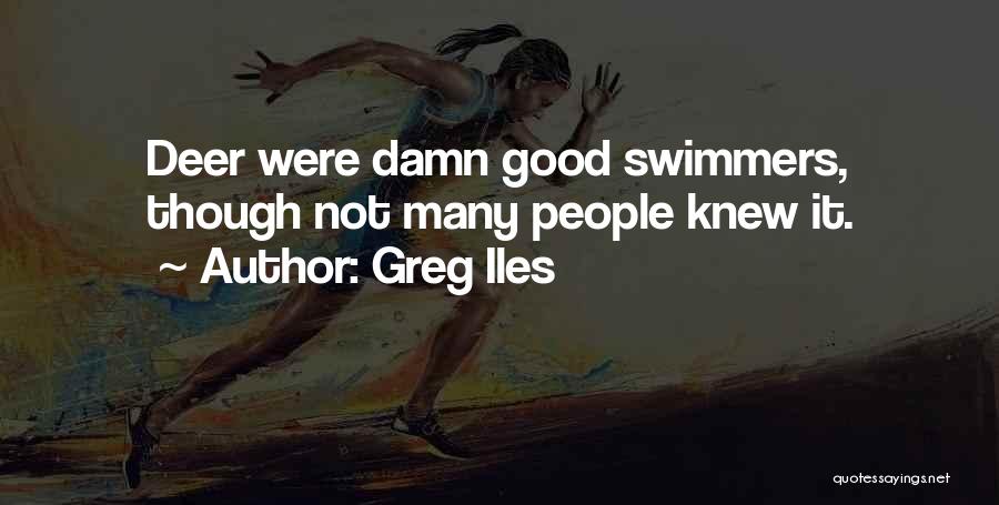 Greg Iles Quotes: Deer Were Damn Good Swimmers, Though Not Many People Knew It.