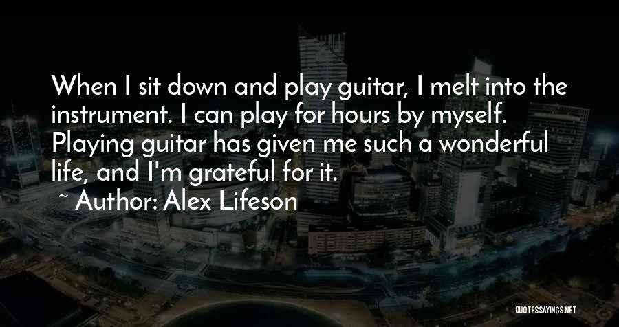 Alex Lifeson Quotes: When I Sit Down And Play Guitar, I Melt Into The Instrument. I Can Play For Hours By Myself. Playing