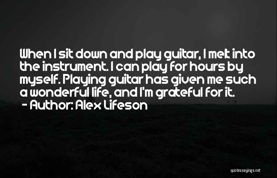 Alex Lifeson Quotes: When I Sit Down And Play Guitar, I Melt Into The Instrument. I Can Play For Hours By Myself. Playing