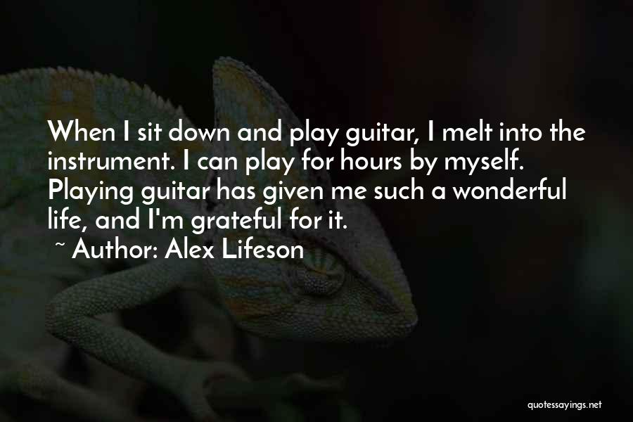 Alex Lifeson Quotes: When I Sit Down And Play Guitar, I Melt Into The Instrument. I Can Play For Hours By Myself. Playing