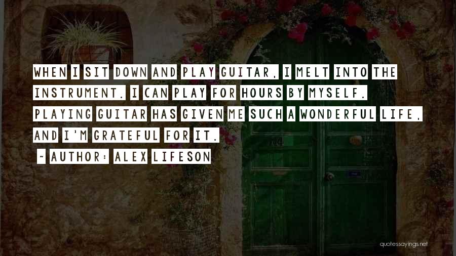 Alex Lifeson Quotes: When I Sit Down And Play Guitar, I Melt Into The Instrument. I Can Play For Hours By Myself. Playing