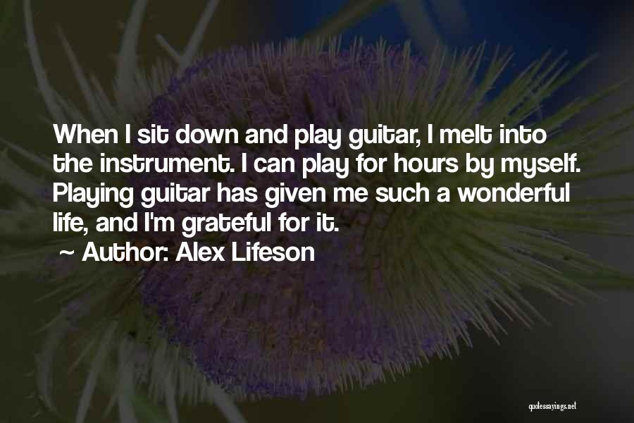Alex Lifeson Quotes: When I Sit Down And Play Guitar, I Melt Into The Instrument. I Can Play For Hours By Myself. Playing
