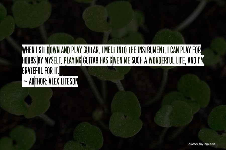 Alex Lifeson Quotes: When I Sit Down And Play Guitar, I Melt Into The Instrument. I Can Play For Hours By Myself. Playing