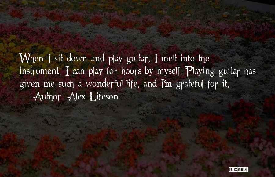 Alex Lifeson Quotes: When I Sit Down And Play Guitar, I Melt Into The Instrument. I Can Play For Hours By Myself. Playing