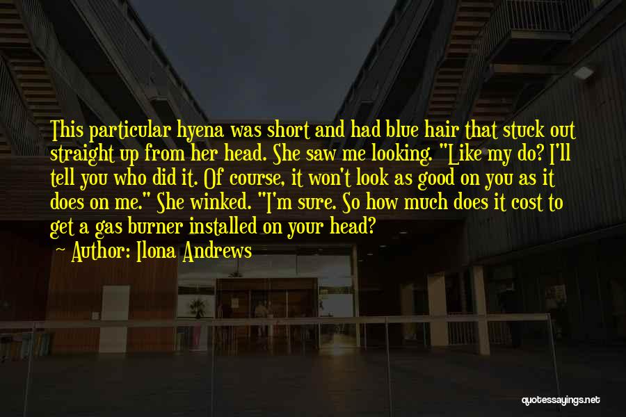 Ilona Andrews Quotes: This Particular Hyena Was Short And Had Blue Hair That Stuck Out Straight Up From Her Head. She Saw Me