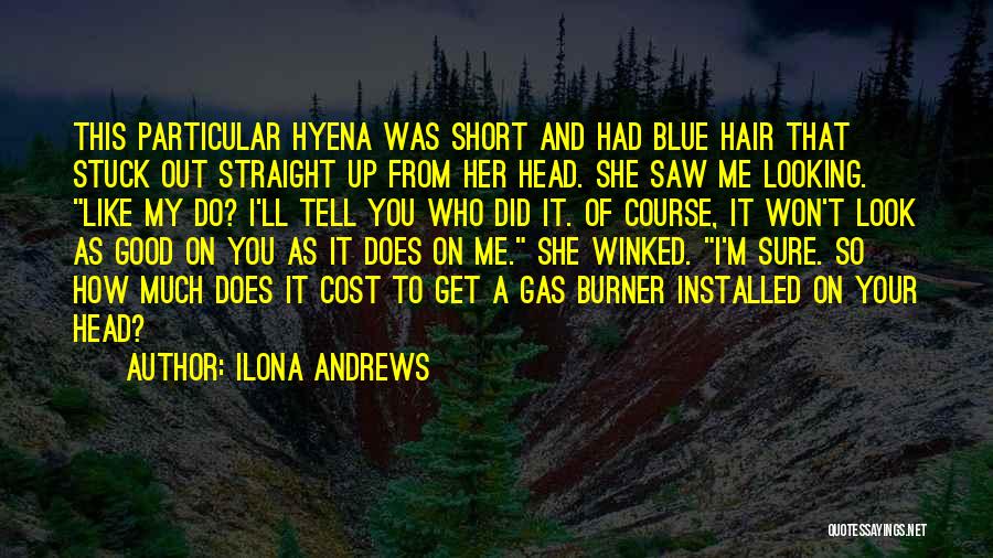 Ilona Andrews Quotes: This Particular Hyena Was Short And Had Blue Hair That Stuck Out Straight Up From Her Head. She Saw Me