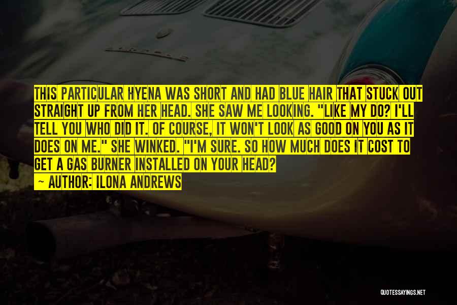 Ilona Andrews Quotes: This Particular Hyena Was Short And Had Blue Hair That Stuck Out Straight Up From Her Head. She Saw Me