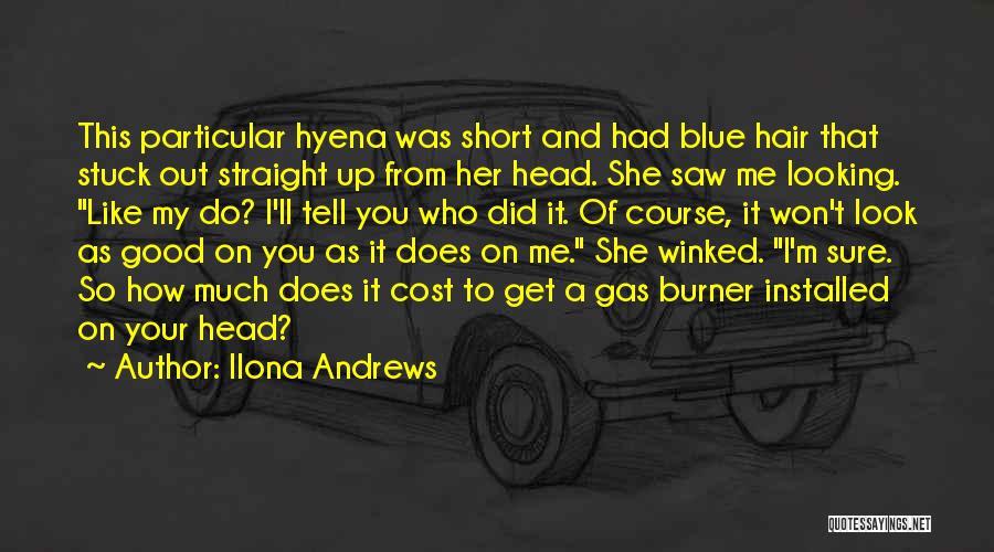 Ilona Andrews Quotes: This Particular Hyena Was Short And Had Blue Hair That Stuck Out Straight Up From Her Head. She Saw Me