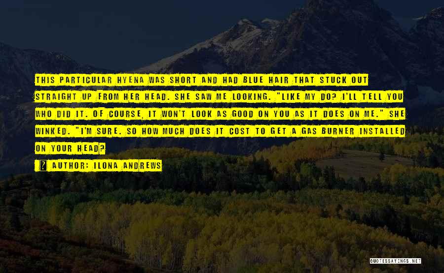Ilona Andrews Quotes: This Particular Hyena Was Short And Had Blue Hair That Stuck Out Straight Up From Her Head. She Saw Me