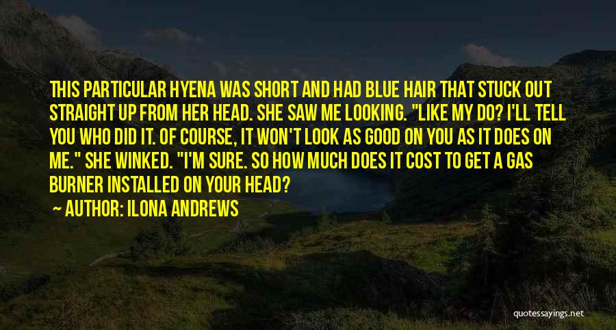 Ilona Andrews Quotes: This Particular Hyena Was Short And Had Blue Hair That Stuck Out Straight Up From Her Head. She Saw Me