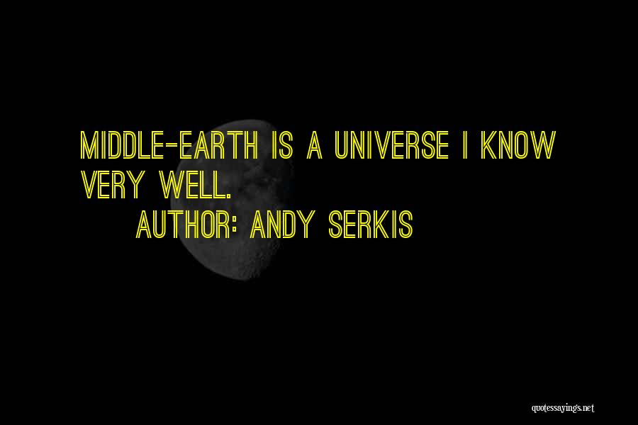 Andy Serkis Quotes: Middle-earth Is A Universe I Know Very Well.