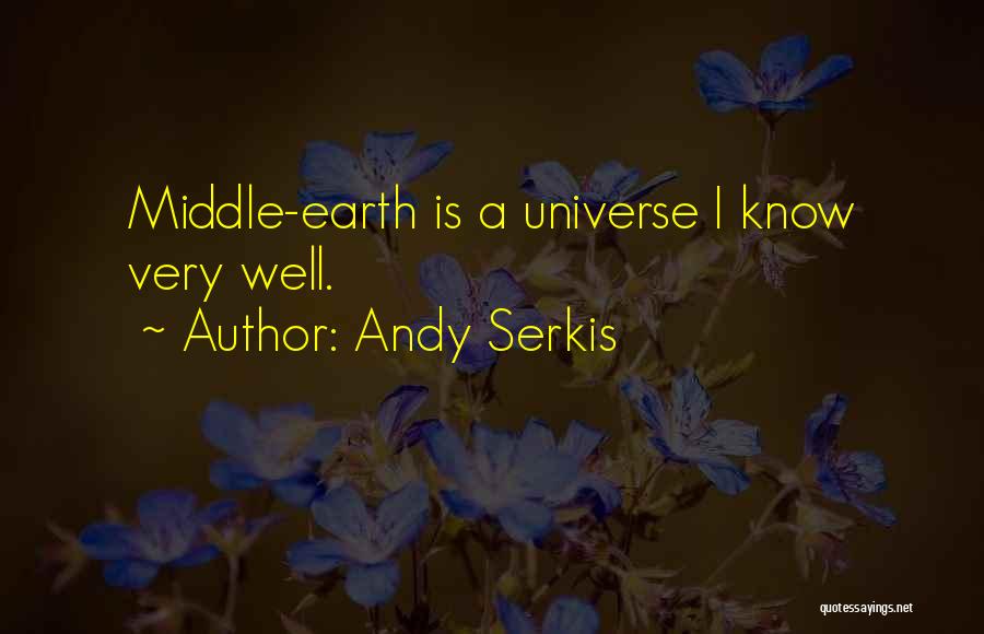 Andy Serkis Quotes: Middle-earth Is A Universe I Know Very Well.