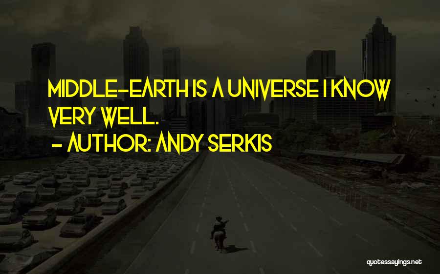 Andy Serkis Quotes: Middle-earth Is A Universe I Know Very Well.