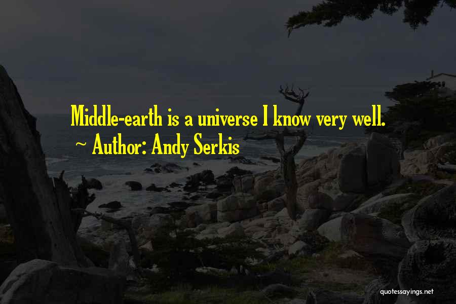 Andy Serkis Quotes: Middle-earth Is A Universe I Know Very Well.