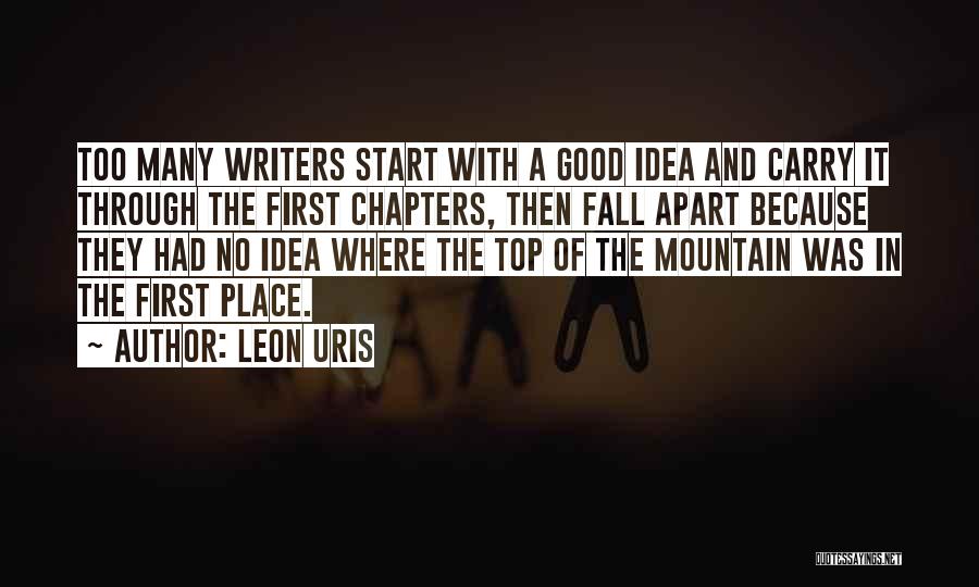 Leon Uris Quotes: Too Many Writers Start With A Good Idea And Carry It Through The First Chapters, Then Fall Apart Because They