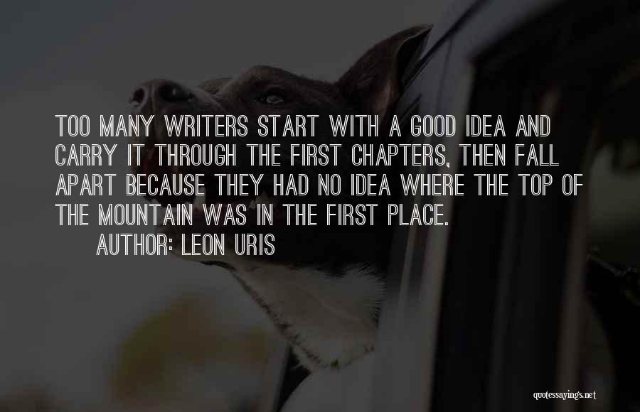 Leon Uris Quotes: Too Many Writers Start With A Good Idea And Carry It Through The First Chapters, Then Fall Apart Because They