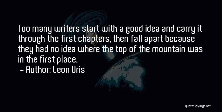 Leon Uris Quotes: Too Many Writers Start With A Good Idea And Carry It Through The First Chapters, Then Fall Apart Because They