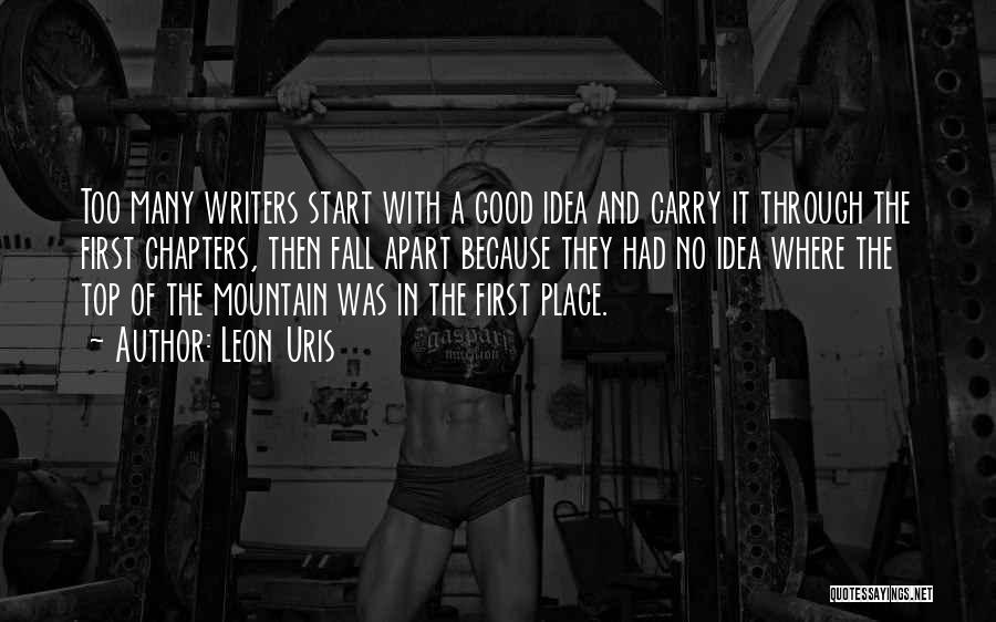 Leon Uris Quotes: Too Many Writers Start With A Good Idea And Carry It Through The First Chapters, Then Fall Apart Because They