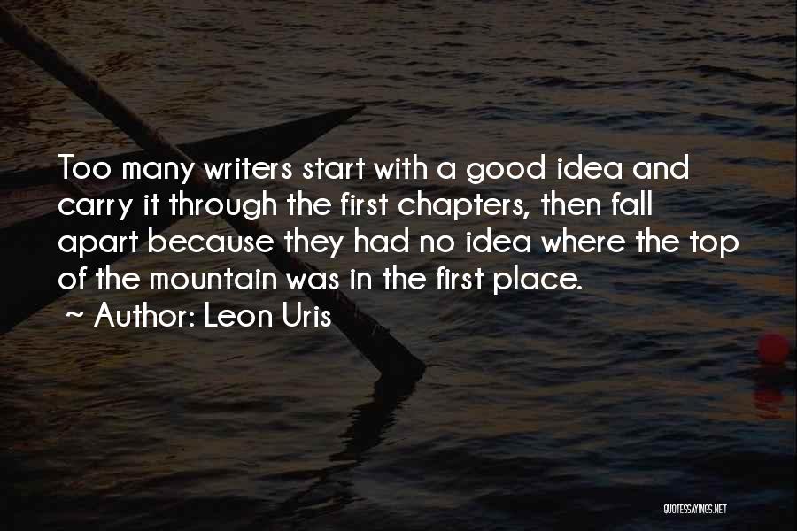 Leon Uris Quotes: Too Many Writers Start With A Good Idea And Carry It Through The First Chapters, Then Fall Apart Because They