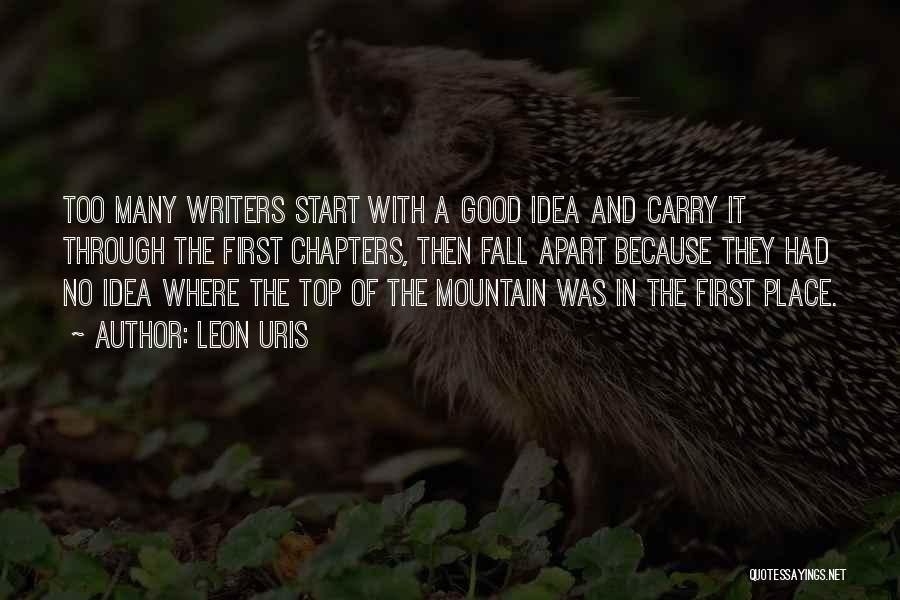 Leon Uris Quotes: Too Many Writers Start With A Good Idea And Carry It Through The First Chapters, Then Fall Apart Because They