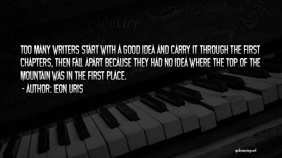Leon Uris Quotes: Too Many Writers Start With A Good Idea And Carry It Through The First Chapters, Then Fall Apart Because They
