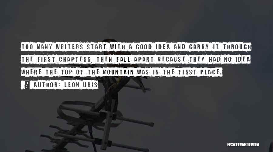 Leon Uris Quotes: Too Many Writers Start With A Good Idea And Carry It Through The First Chapters, Then Fall Apart Because They