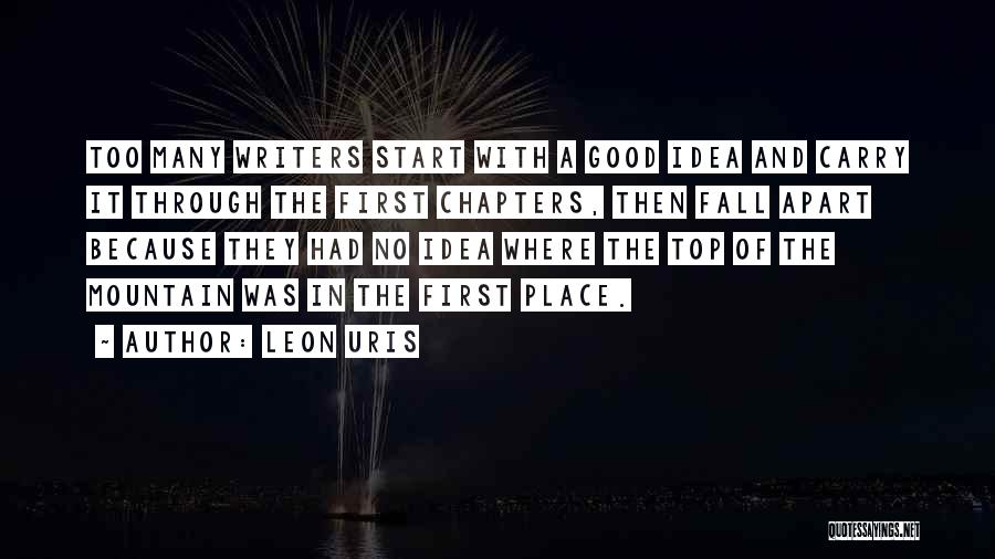 Leon Uris Quotes: Too Many Writers Start With A Good Idea And Carry It Through The First Chapters, Then Fall Apart Because They
