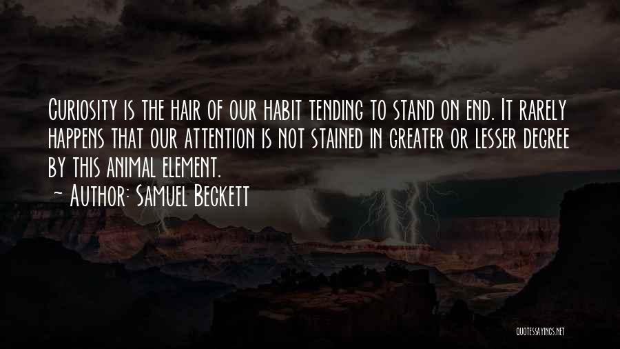 Samuel Beckett Quotes: Curiosity Is The Hair Of Our Habit Tending To Stand On End. It Rarely Happens That Our Attention Is Not