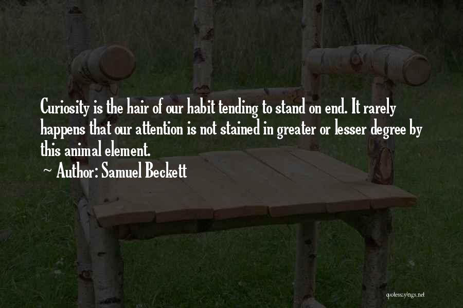 Samuel Beckett Quotes: Curiosity Is The Hair Of Our Habit Tending To Stand On End. It Rarely Happens That Our Attention Is Not