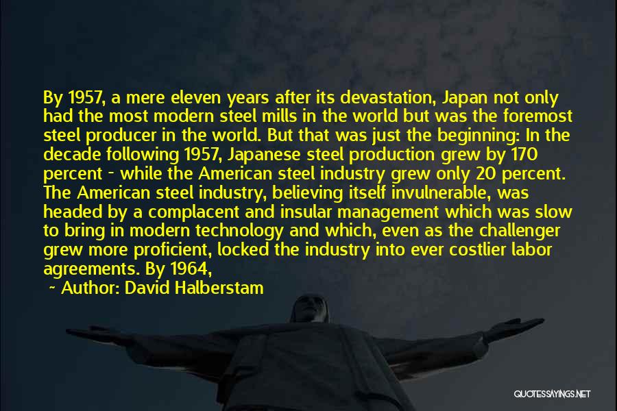 David Halberstam Quotes: By 1957, A Mere Eleven Years After Its Devastation, Japan Not Only Had The Most Modern Steel Mills In The