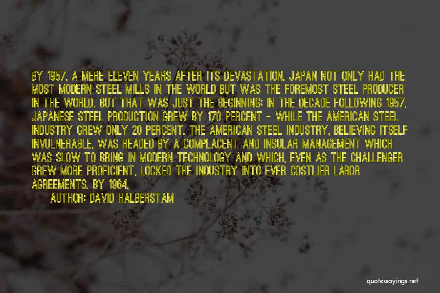 David Halberstam Quotes: By 1957, A Mere Eleven Years After Its Devastation, Japan Not Only Had The Most Modern Steel Mills In The
