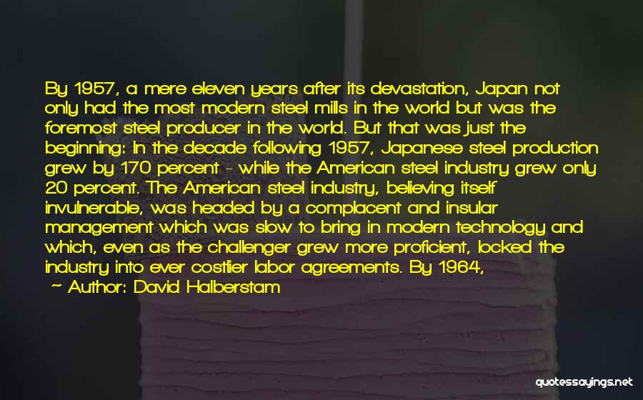 David Halberstam Quotes: By 1957, A Mere Eleven Years After Its Devastation, Japan Not Only Had The Most Modern Steel Mills In The