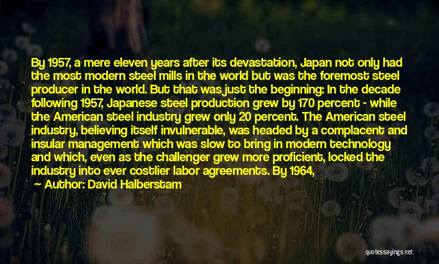 David Halberstam Quotes: By 1957, A Mere Eleven Years After Its Devastation, Japan Not Only Had The Most Modern Steel Mills In The