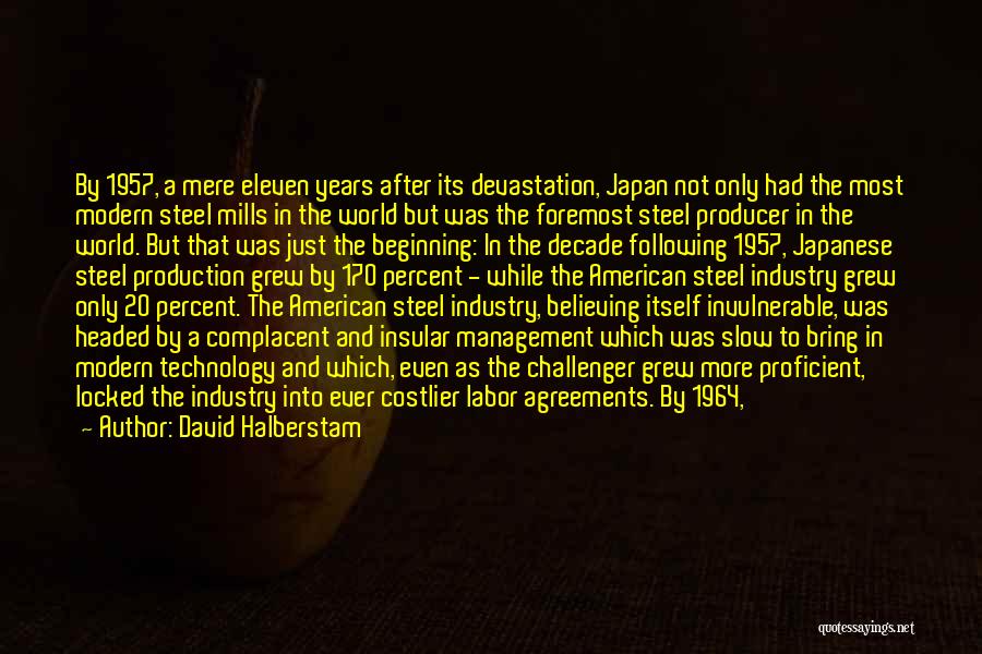 David Halberstam Quotes: By 1957, A Mere Eleven Years After Its Devastation, Japan Not Only Had The Most Modern Steel Mills In The