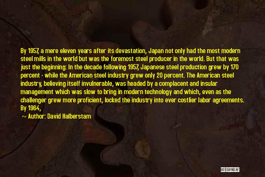 David Halberstam Quotes: By 1957, A Mere Eleven Years After Its Devastation, Japan Not Only Had The Most Modern Steel Mills In The