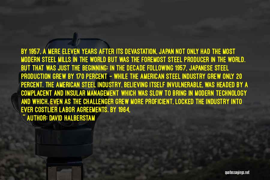 David Halberstam Quotes: By 1957, A Mere Eleven Years After Its Devastation, Japan Not Only Had The Most Modern Steel Mills In The
