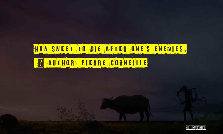 Pierre Corneille Quotes: How Sweet To Die After One's Enemies.