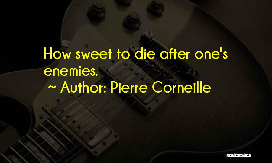 Pierre Corneille Quotes: How Sweet To Die After One's Enemies.