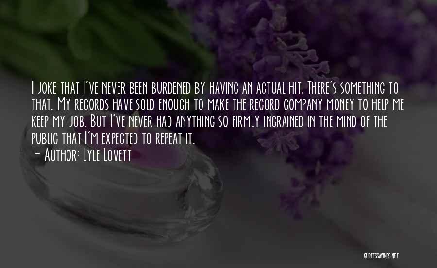 Lyle Lovett Quotes: I Joke That I've Never Been Burdened By Having An Actual Hit. There's Something To That. My Records Have Sold