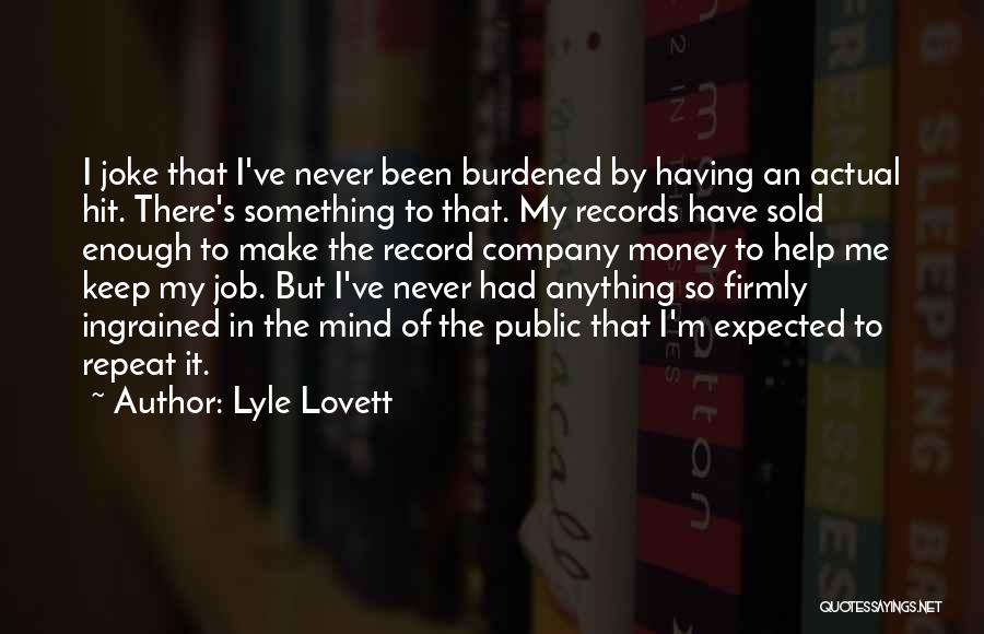 Lyle Lovett Quotes: I Joke That I've Never Been Burdened By Having An Actual Hit. There's Something To That. My Records Have Sold