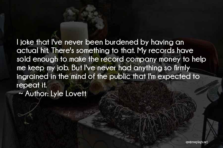 Lyle Lovett Quotes: I Joke That I've Never Been Burdened By Having An Actual Hit. There's Something To That. My Records Have Sold