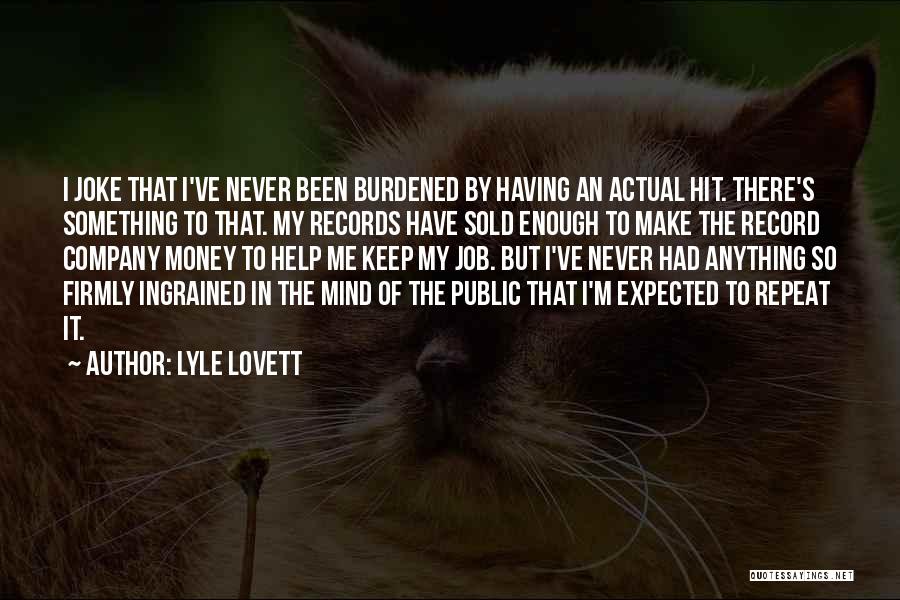 Lyle Lovett Quotes: I Joke That I've Never Been Burdened By Having An Actual Hit. There's Something To That. My Records Have Sold