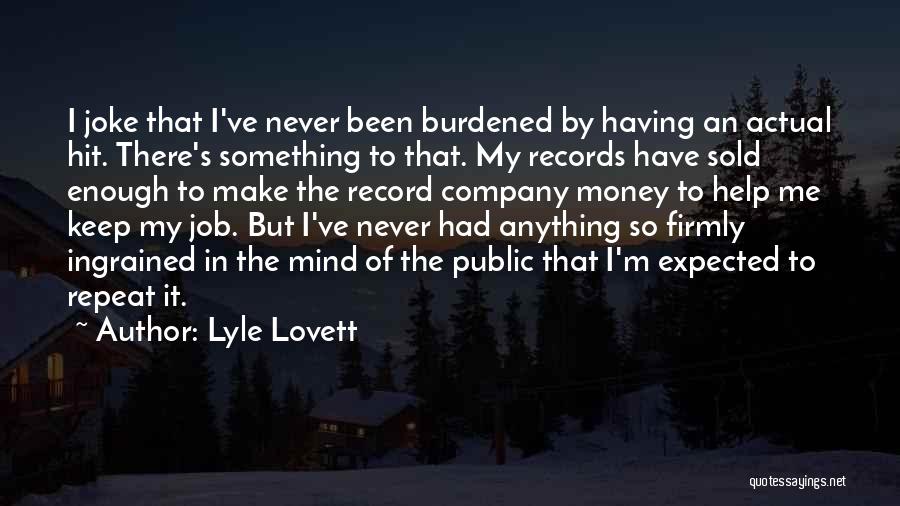 Lyle Lovett Quotes: I Joke That I've Never Been Burdened By Having An Actual Hit. There's Something To That. My Records Have Sold