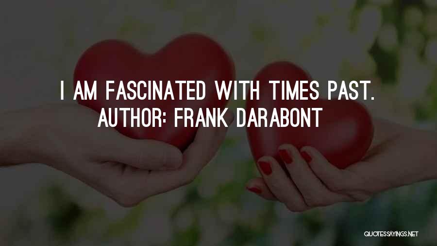 Frank Darabont Quotes: I Am Fascinated With Times Past.