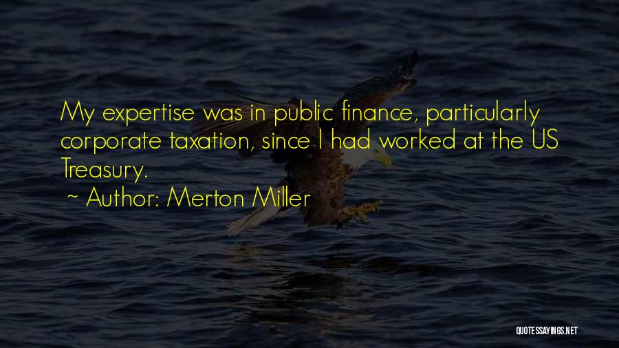 Merton Miller Quotes: My Expertise Was In Public Finance, Particularly Corporate Taxation, Since I Had Worked At The Us Treasury.