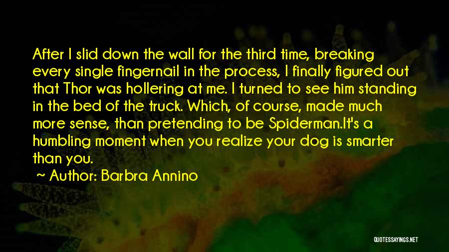 Barbra Annino Quotes: After I Slid Down The Wall For The Third Time, Breaking Every Single Fingernail In The Process, I Finally Figured