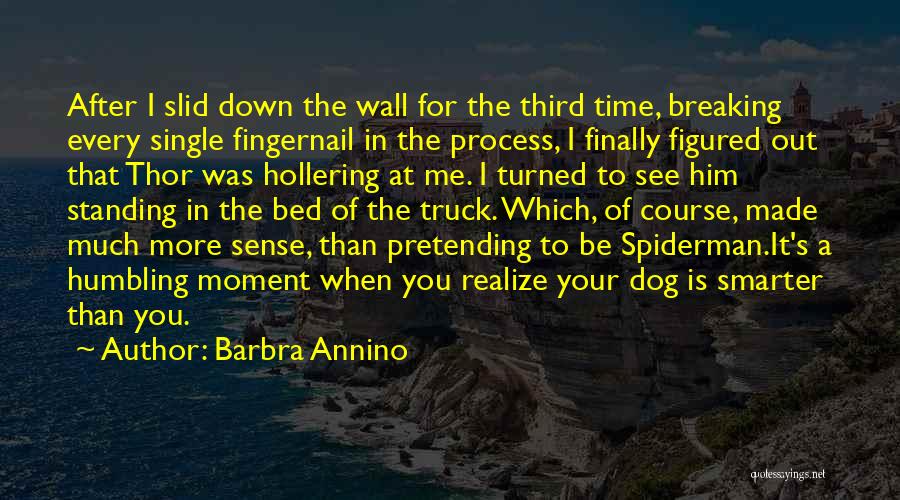 Barbra Annino Quotes: After I Slid Down The Wall For The Third Time, Breaking Every Single Fingernail In The Process, I Finally Figured