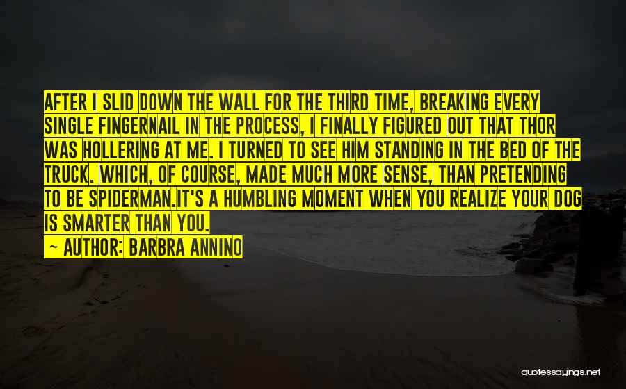 Barbra Annino Quotes: After I Slid Down The Wall For The Third Time, Breaking Every Single Fingernail In The Process, I Finally Figured