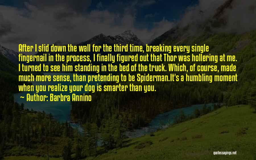 Barbra Annino Quotes: After I Slid Down The Wall For The Third Time, Breaking Every Single Fingernail In The Process, I Finally Figured