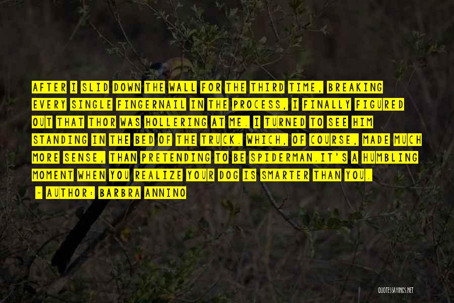 Barbra Annino Quotes: After I Slid Down The Wall For The Third Time, Breaking Every Single Fingernail In The Process, I Finally Figured